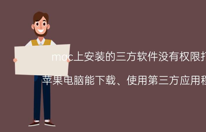 mac上安装的三方软件没有权限打开 苹果电脑能下载、使用第三方应用程序吗？